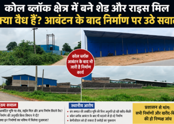 कोल ब्लॉक क्षेत्र में बने शेड और राइस मिल क्या वैध हैं? आबंटन के बाद निर्माण पर उठे सवाल