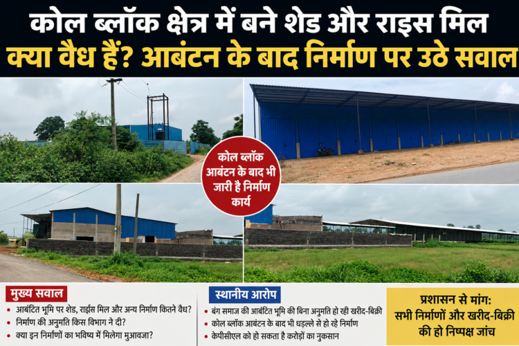 कोल ब्लॉक क्षेत्र में बने शेड और राइस मिल क्या वैध हैं? आबंटन के बाद निर्माण पर उठे सवाल