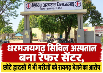 धरमजयगढ़ सिविल अस्पताल बना रेफर सेंटर, गरीब, आदिवासी हो रहे परेशान