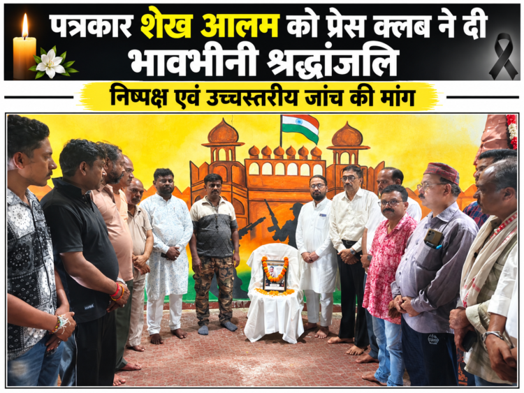पत्रकार शेख आलम को प्रेस क्लब ने दी भावभीनी श्रद्धांजलि … निडर पत्रकारिता और शोषितों की आवाज बने रहने वाले युवा पत्रकार को साथियों ने किया याद, निष्पक्ष एवं उच्चस्तरीय जांच की मांग