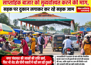 साप्ताहिक बाजार को सुव्यवस्थित करने की मांग, सड़क पर दुकान लगने से लगता है जाम